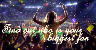 DISCOVER WHO IS YOUR BIGGEST FAN
