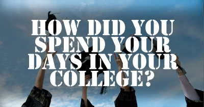 How did you spend your days in your college?