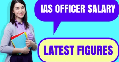 IAS Officer Salary : Facts, Figures & 7th Pay Commission