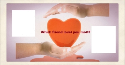 Which friend loves you most?